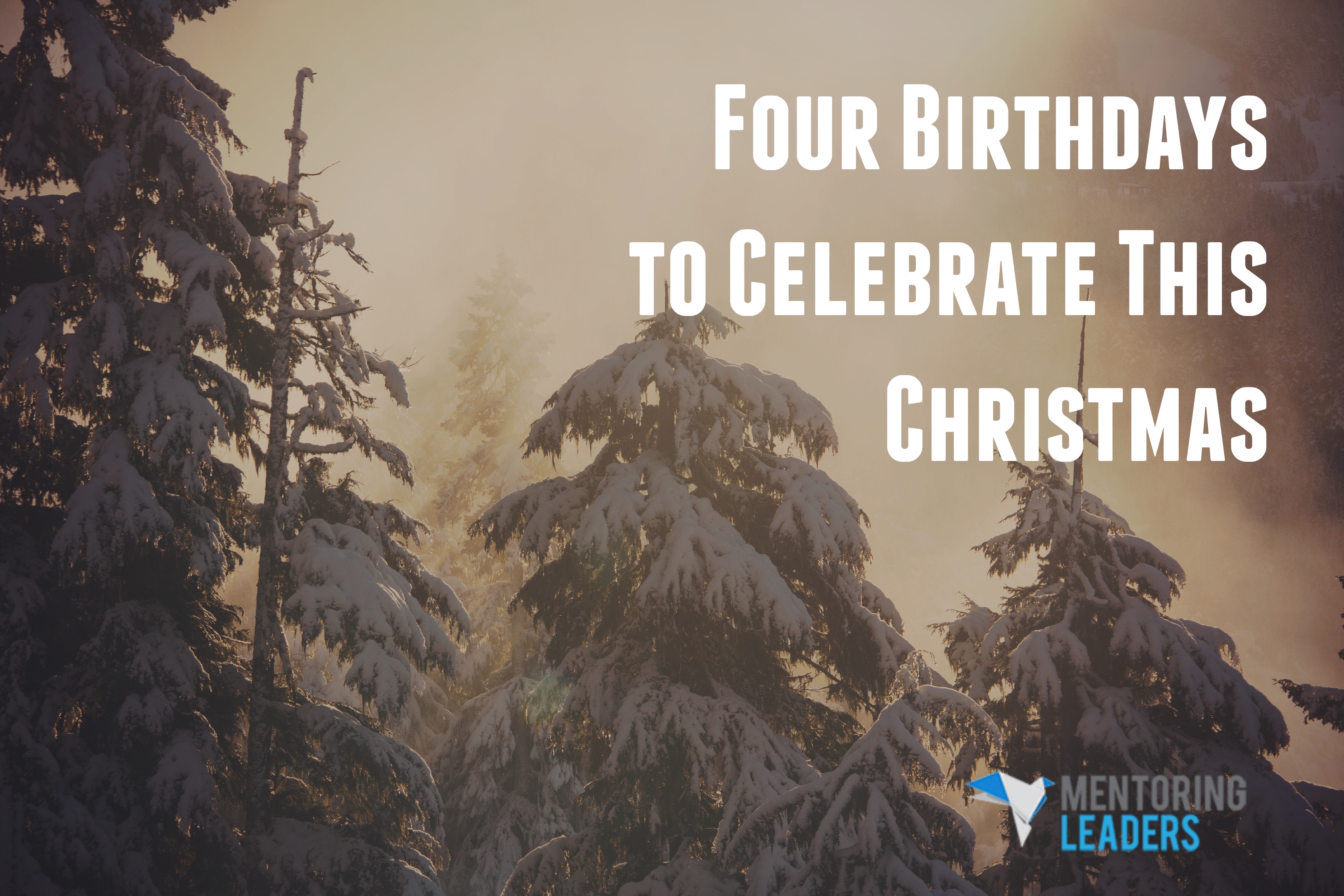 Four Birthdays to Celebrate on Christmas | Mentoring Leaders